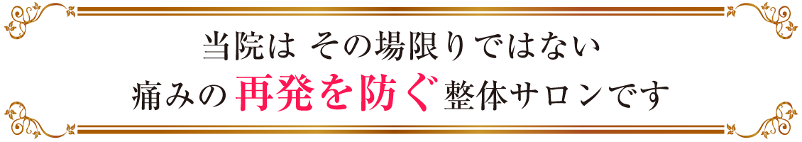 当院はその場限りではない痛みの再発を防ぐ整体サロンです